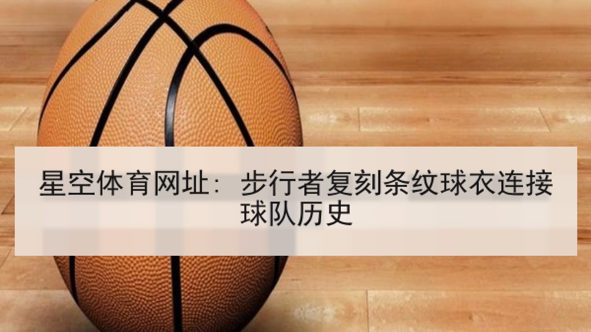 星空体育网址: 步行者复刻条纹球衣连接球队历史